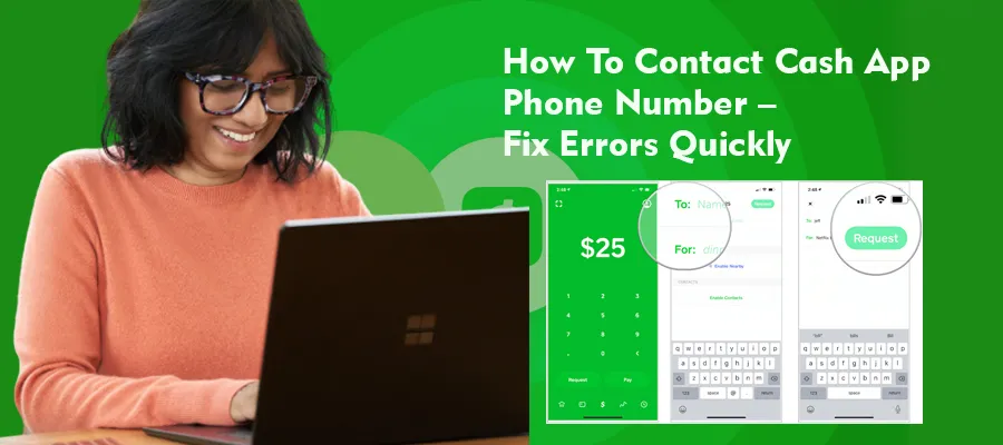 How To Contact Cash App Phone Number – Fix Errors Quickly